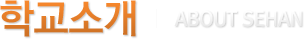 학교소개 About SEHAN